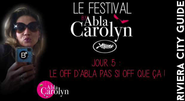 Festival de Cannes : Jour 5, le Off d’Abla pas si Off que ça !
